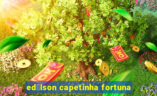 ed铆lson capetinha fortuna