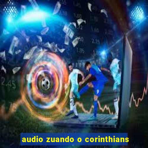 audio zuando o corinthians