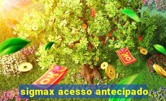 sigmax acesso antecipado