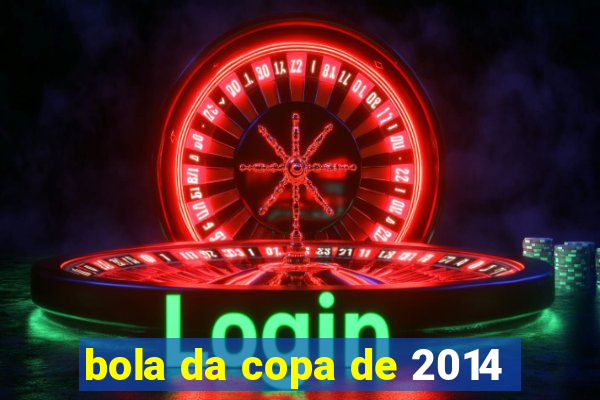 bola da copa de 2014