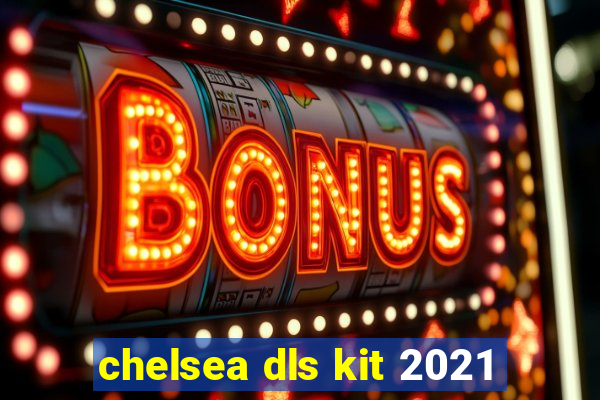 chelsea dls kit 2021