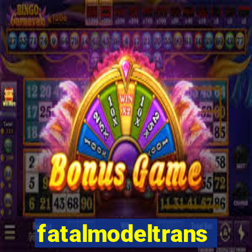 fatalmodeltransex