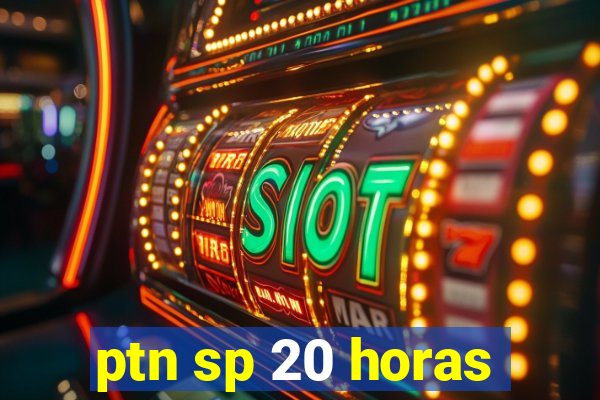 ptn sp 20 horas