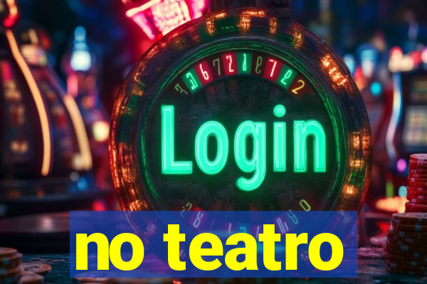 no teatro