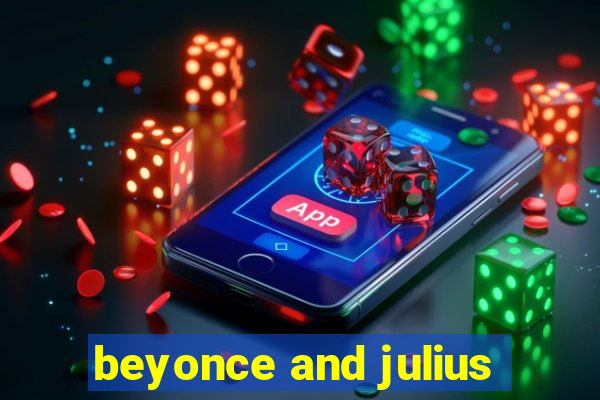 beyonce and julius