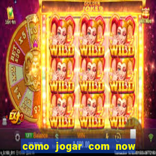 como jogar com now no big win