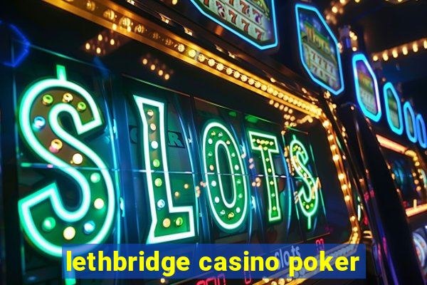 lethbridge casino poker