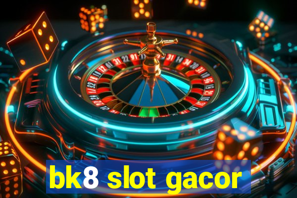 bk8 slot gacor