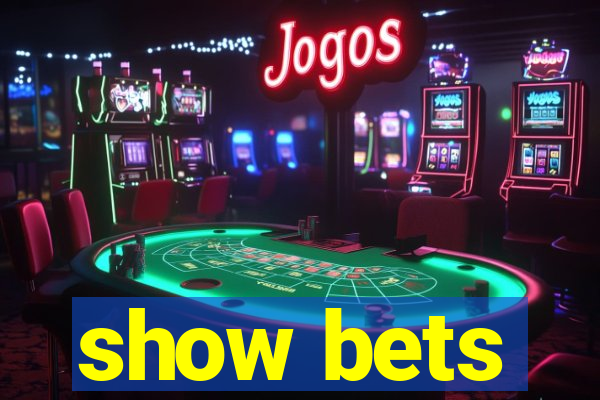 show bets