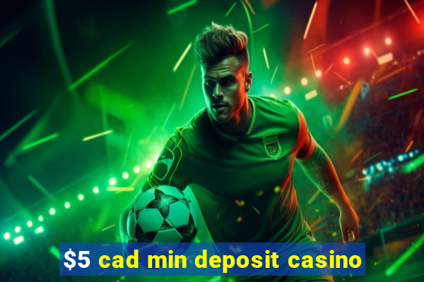 $5 cad min deposit casino