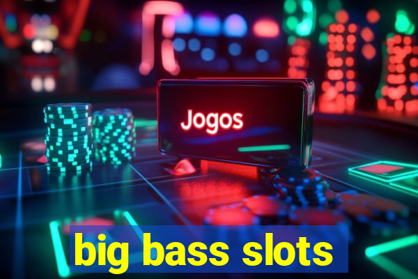 big bass slots