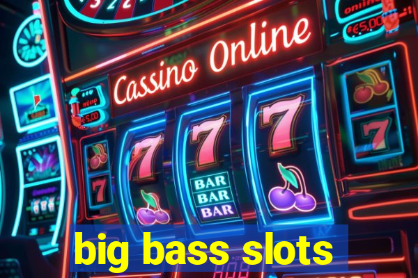 big bass slots