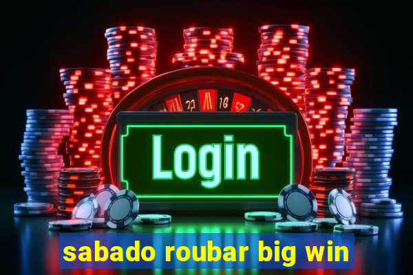 sabado roubar big win