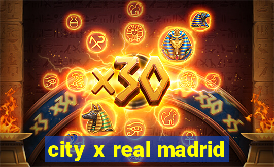 city x real madrid