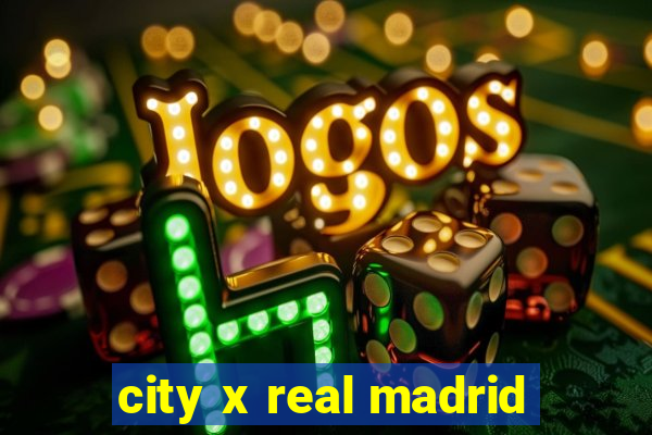 city x real madrid