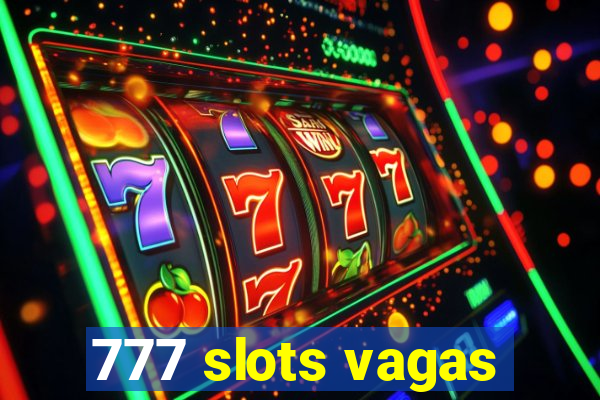 777 slots vagas