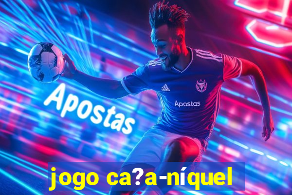 jogo ca?a-níquel