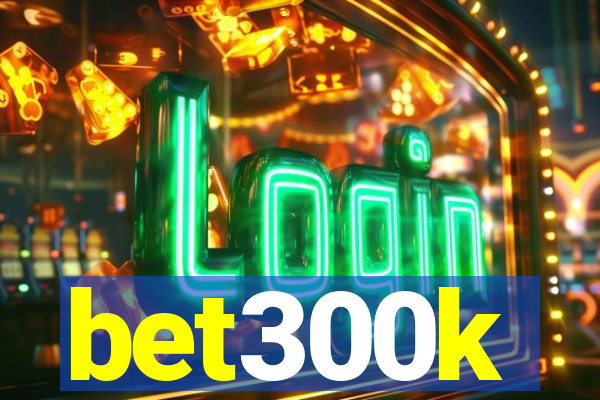 bet300k