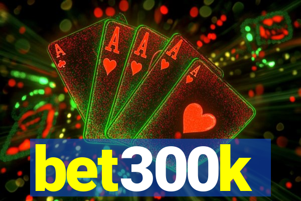 bet300k