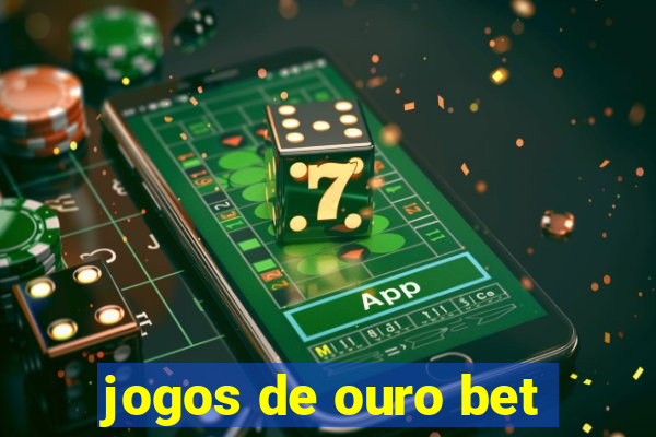 jogos de ouro bet