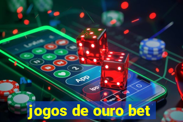 jogos de ouro bet