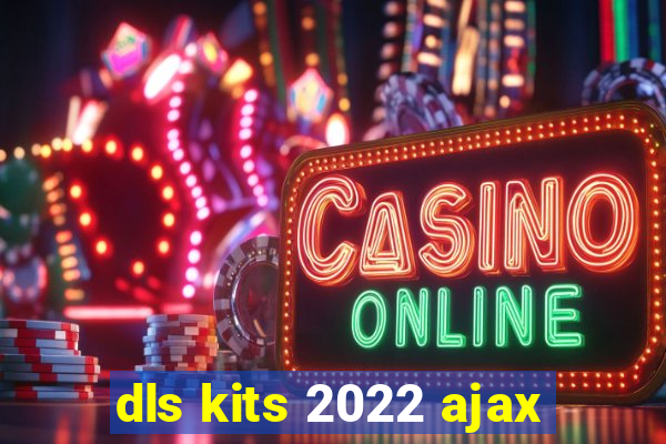 dls kits 2022 ajax