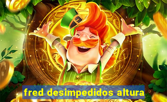 fred desimpedidos altura