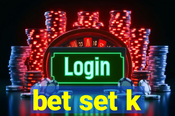 bet set k