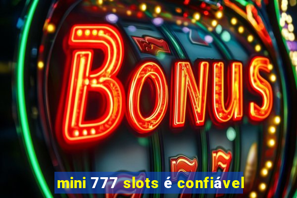 mini 777 slots é confiável