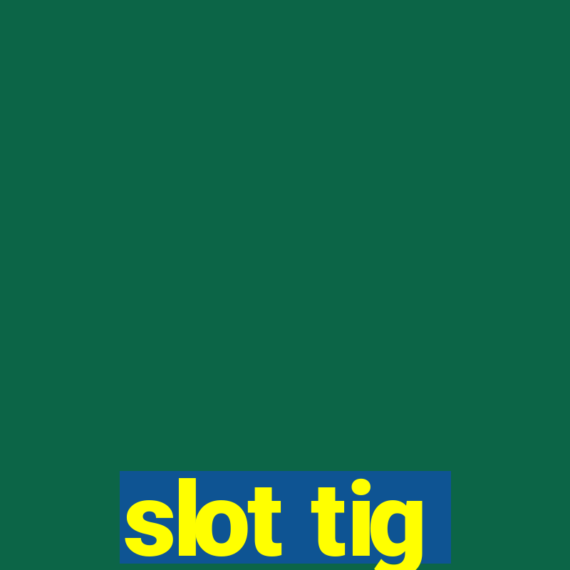 slot tig