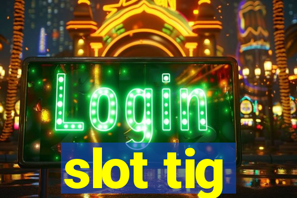 slot tig