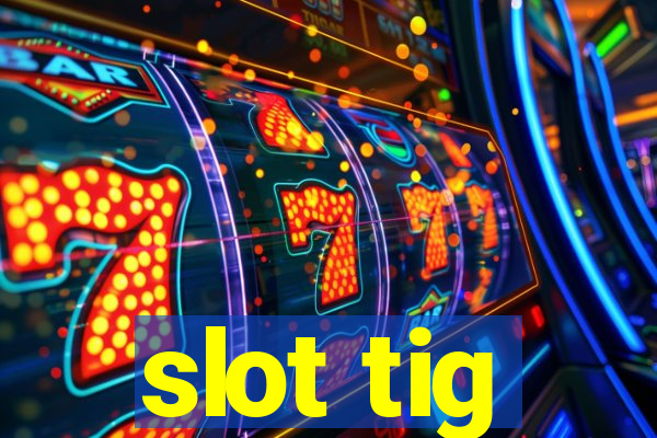 slot tig