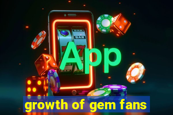 growth of gem fans