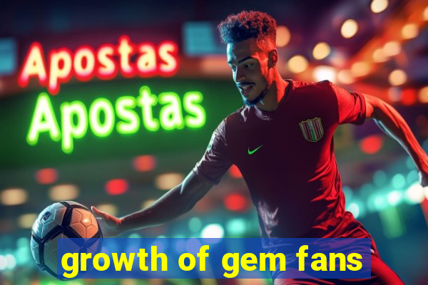 growth of gem fans