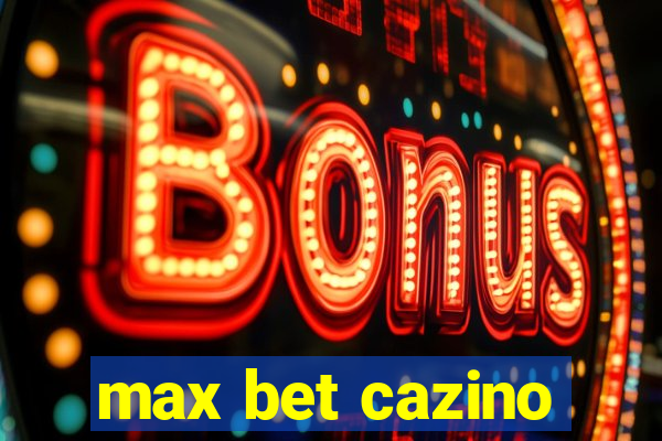 max bet cazino