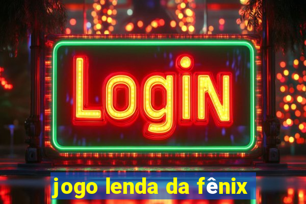 jogo lenda da fênix