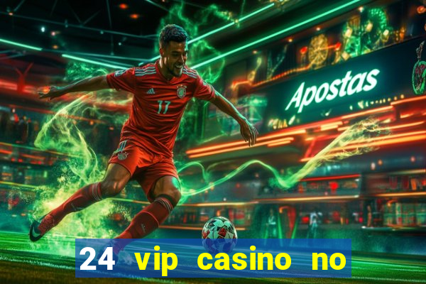 24 vip casino no deposit bonus codes 2022