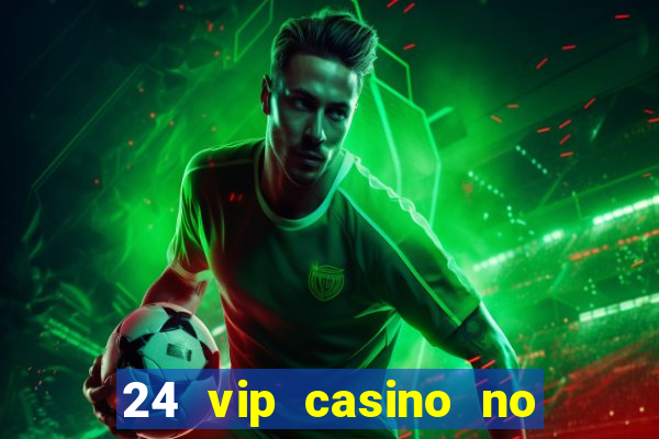 24 vip casino no deposit bonus codes 2022