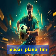 mudar plano tim beta mensal para semanal