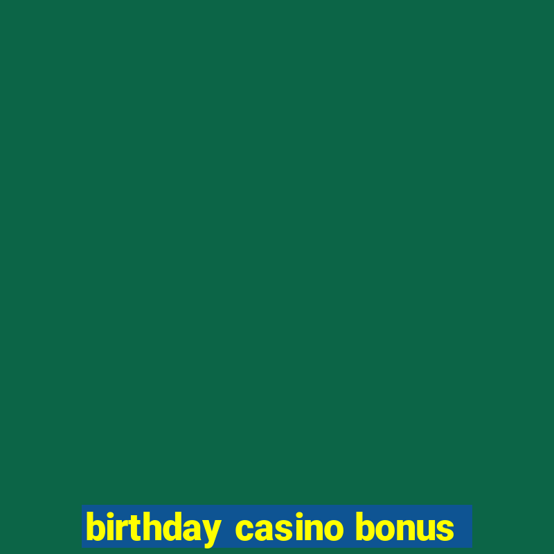 birthday casino bonus