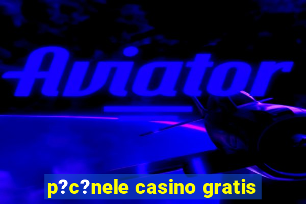 p?c?nele casino gratis