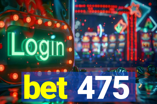 bet 475