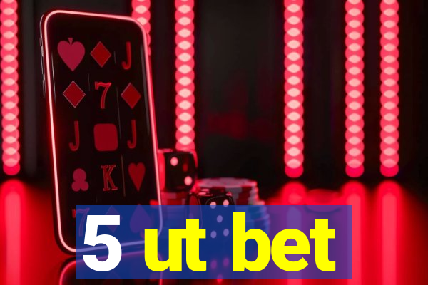 5 ut bet