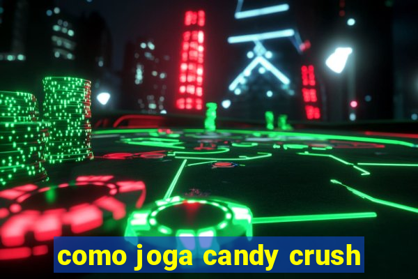 como joga candy crush