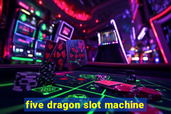 five dragon slot machine