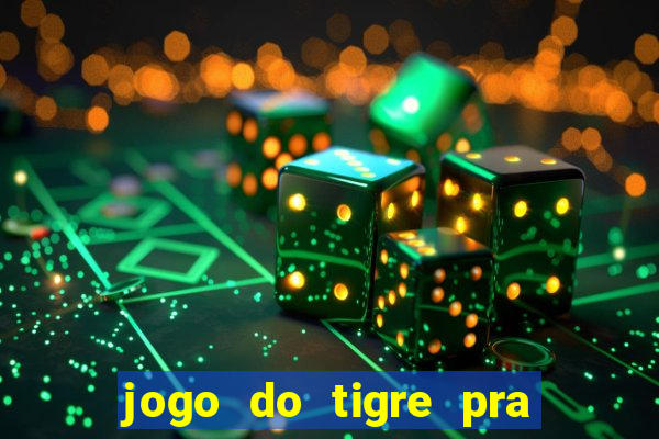 jogo do tigre pra ganhar dinheiro