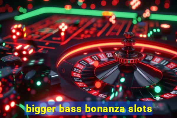 bigger bass bonanza slots