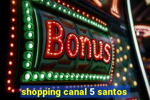 shopping canal 5 santos