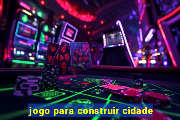 jogo para construir cidade