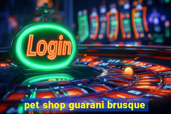 pet shop guarani brusque